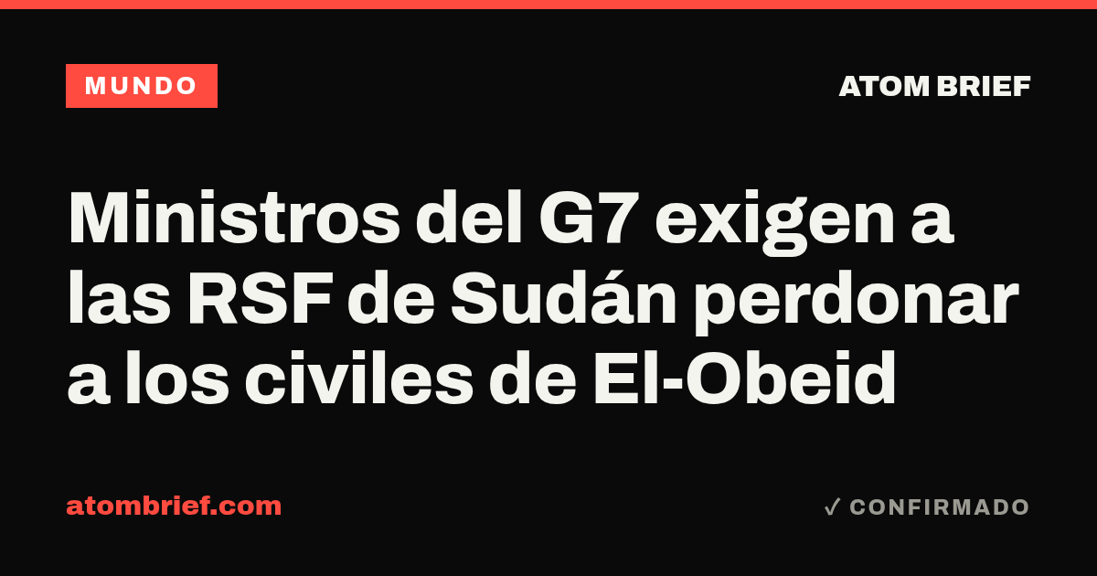 Ministros del G7 exigen a las RSF de Sudán perdonar a los civiles de El-Obeid