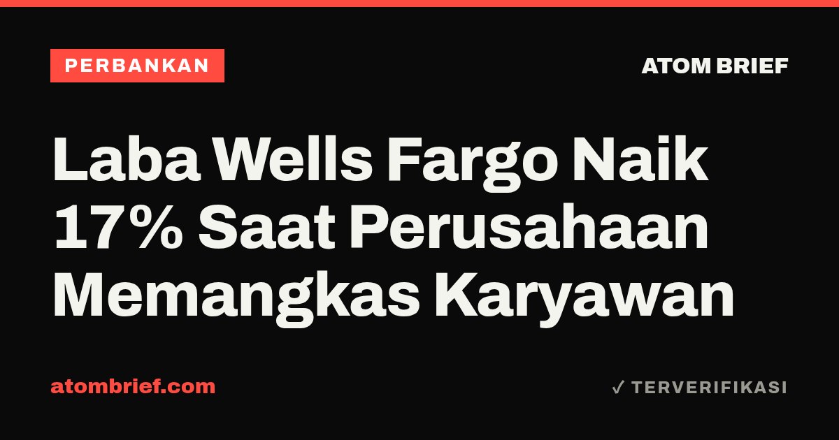 Laba Wells Fargo Naik 17% Saat Perusahaan Memangkas Karyawan