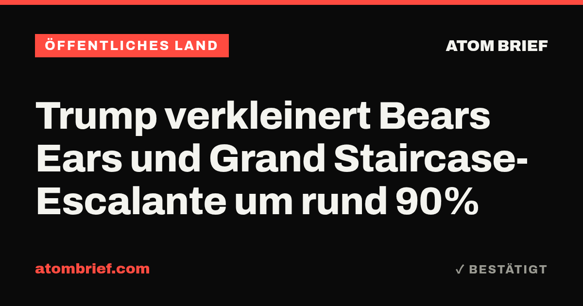Trump verkleinert Bears Ears und Grand Staircase-Escalante um rund 90%