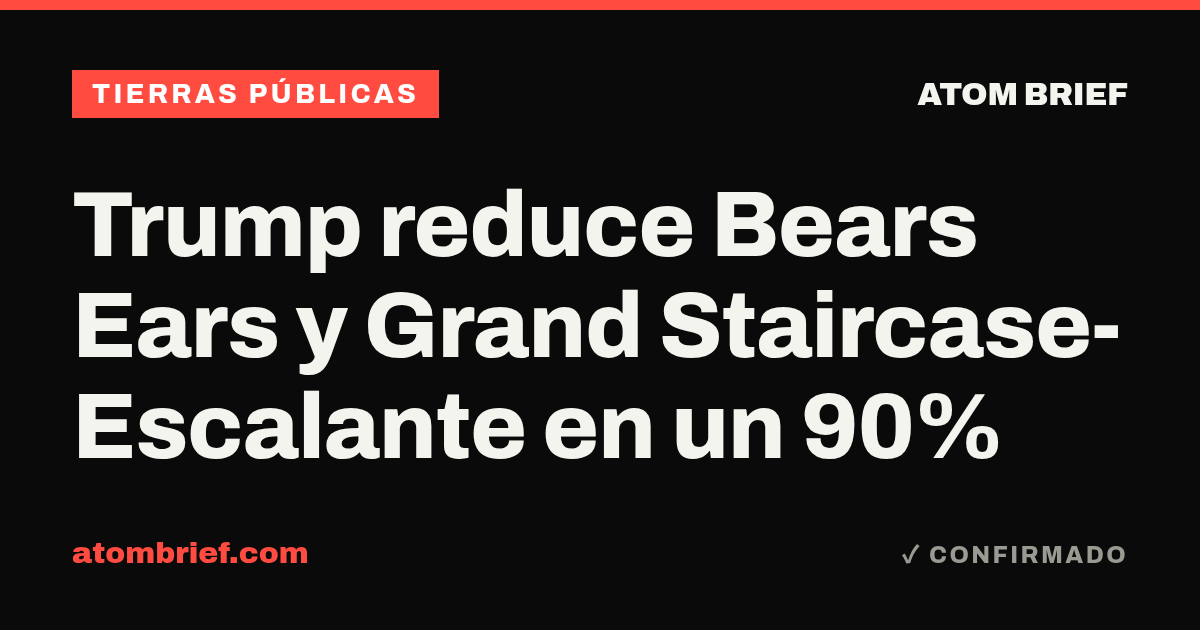 Trump reduce Bears Ears y Grand Staircase-Escalante en un 90%