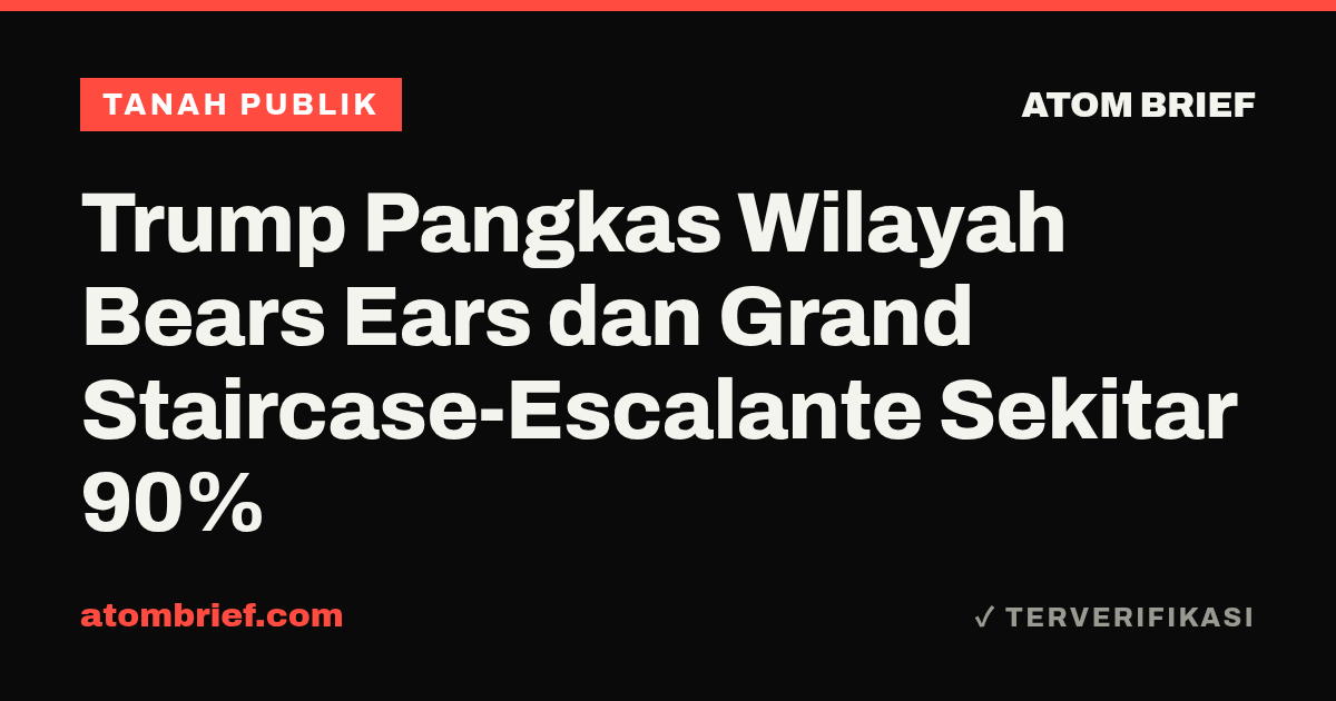 Trump Pangkas Wilayah Bears Ears dan Grand Staircase-Escalante Sekitar 90%