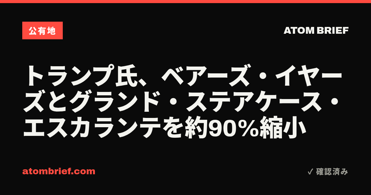 トランプ氏、ベアーズ・イヤーズとグランド・ステアケース・エスカランテを約90%縮小