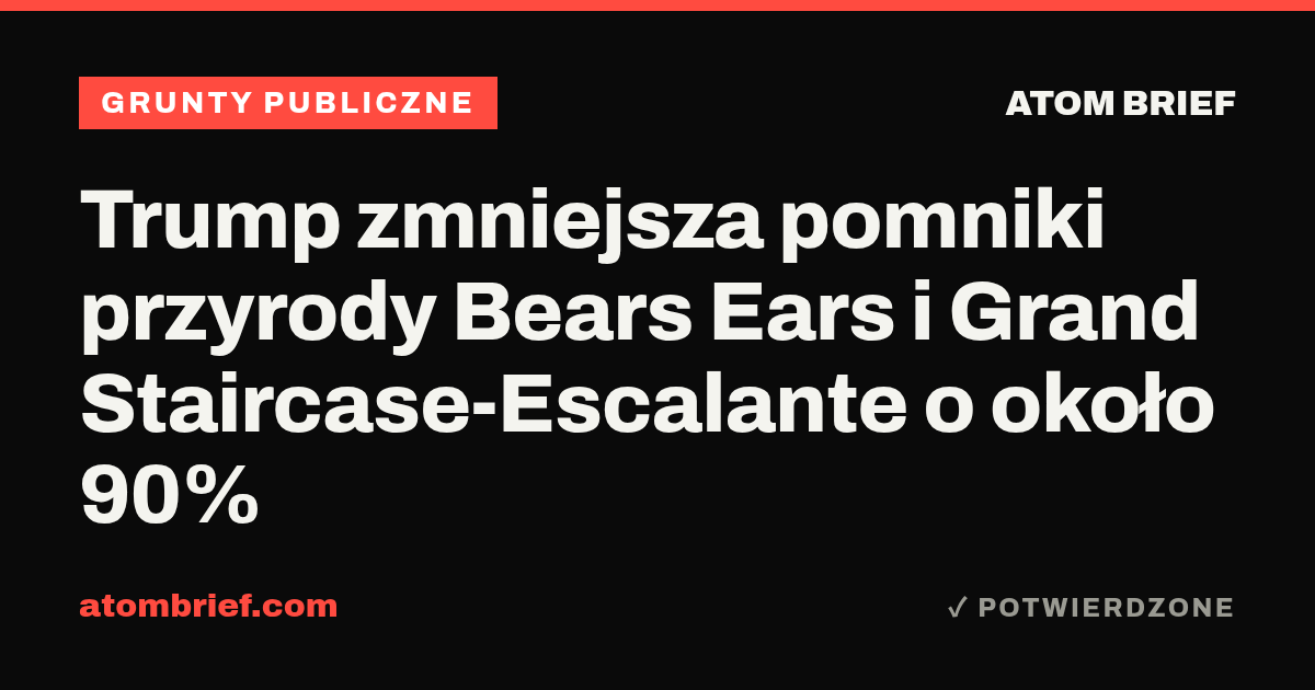 Trump zmniejsza pomniki przyrody Bears Ears i Grand Staircase-Escalante o około 90%