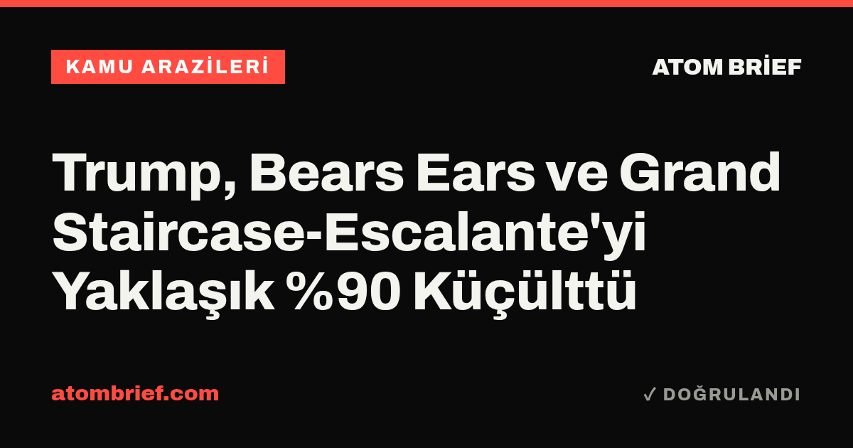 Trump, Bears Ears ve Grand Staircase-Escalante'yi Yaklaşık %90 Küçülttü