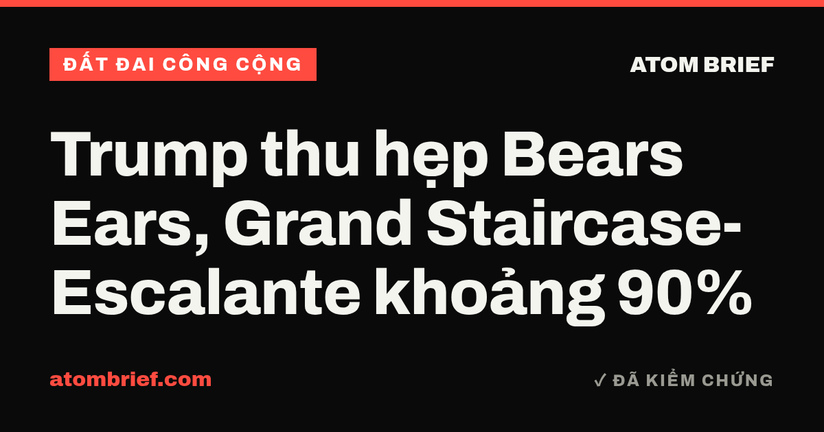 Trump thu hẹp Bears Ears, Grand Staircase-Escalante khoảng 90%