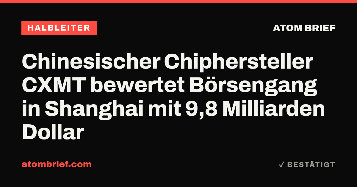 Chinesischer Chiphersteller CXMT bewertet Börsengang in Shanghai mit 9,8 Milliarden Dollar
