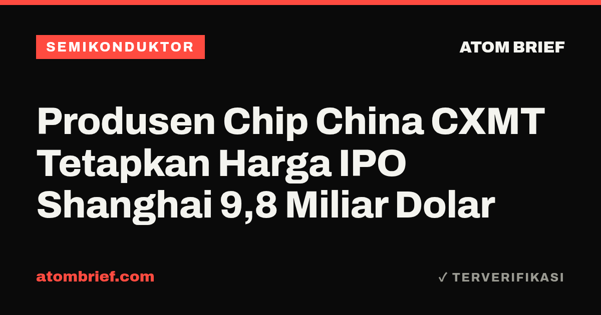 Produsen Chip China CXMT Tetapkan Harga IPO Shanghai 9,8 Miliar Dolar