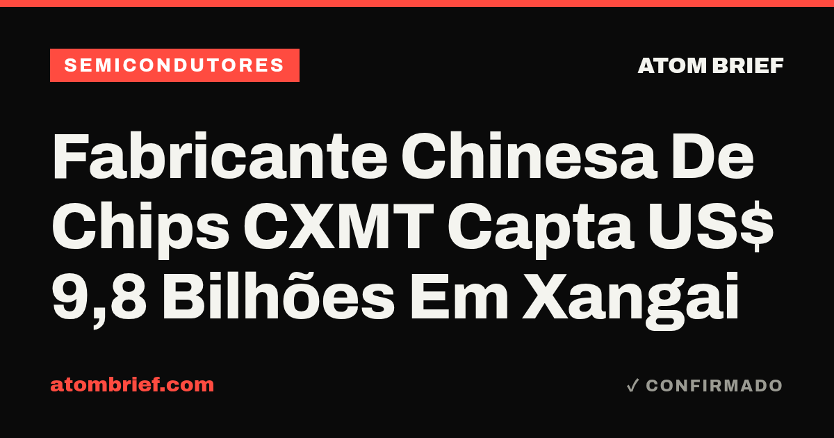 Fabricante Chinesa De Chips CXMT Capta US$ 9,8 Bilhões Em Xangai