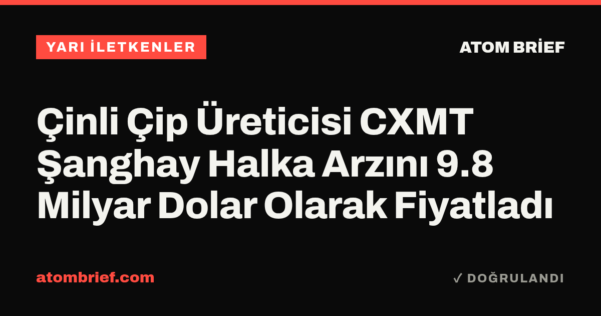 Çinli Çip Üreticisi CXMT Şanghay Halka Arzını 9.8 Milyar Dolar Olarak Fiyatladı