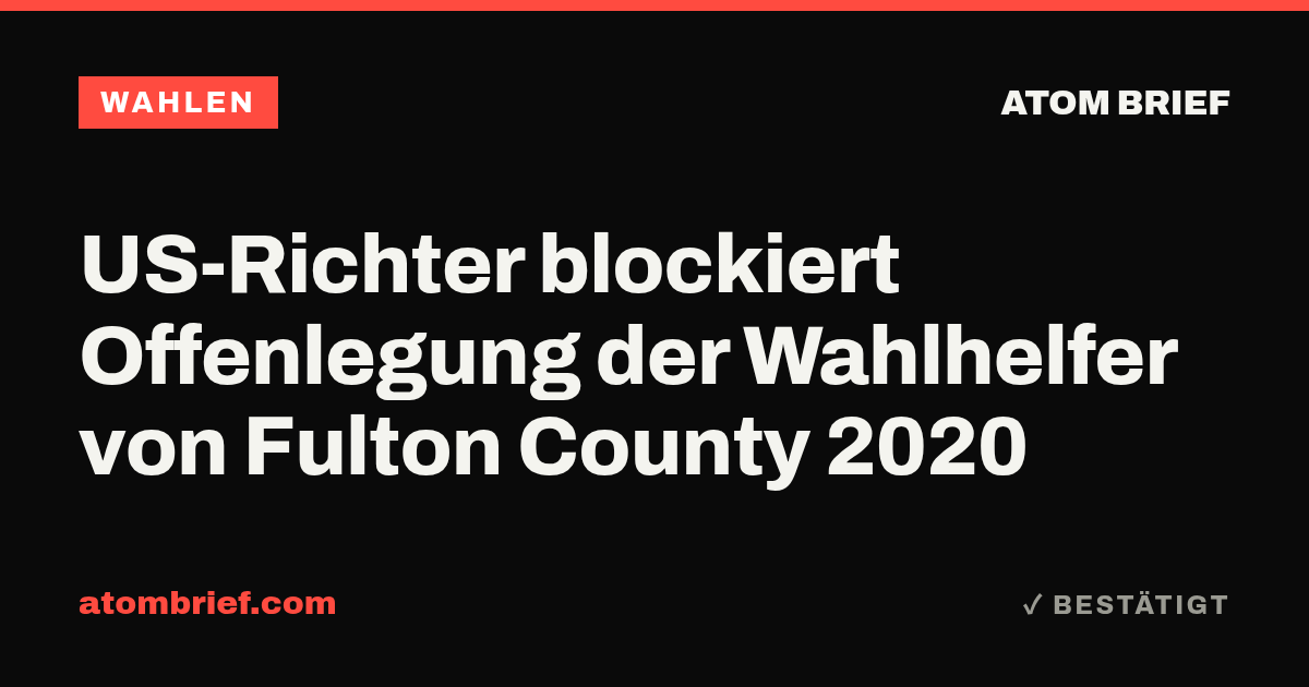US-Richter blockiert Offenlegung der Wahlhelfer von Fulton County 2020