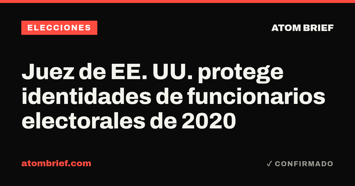 Juez de EE. UU. protege identidades de funcionarios electorales de 2020