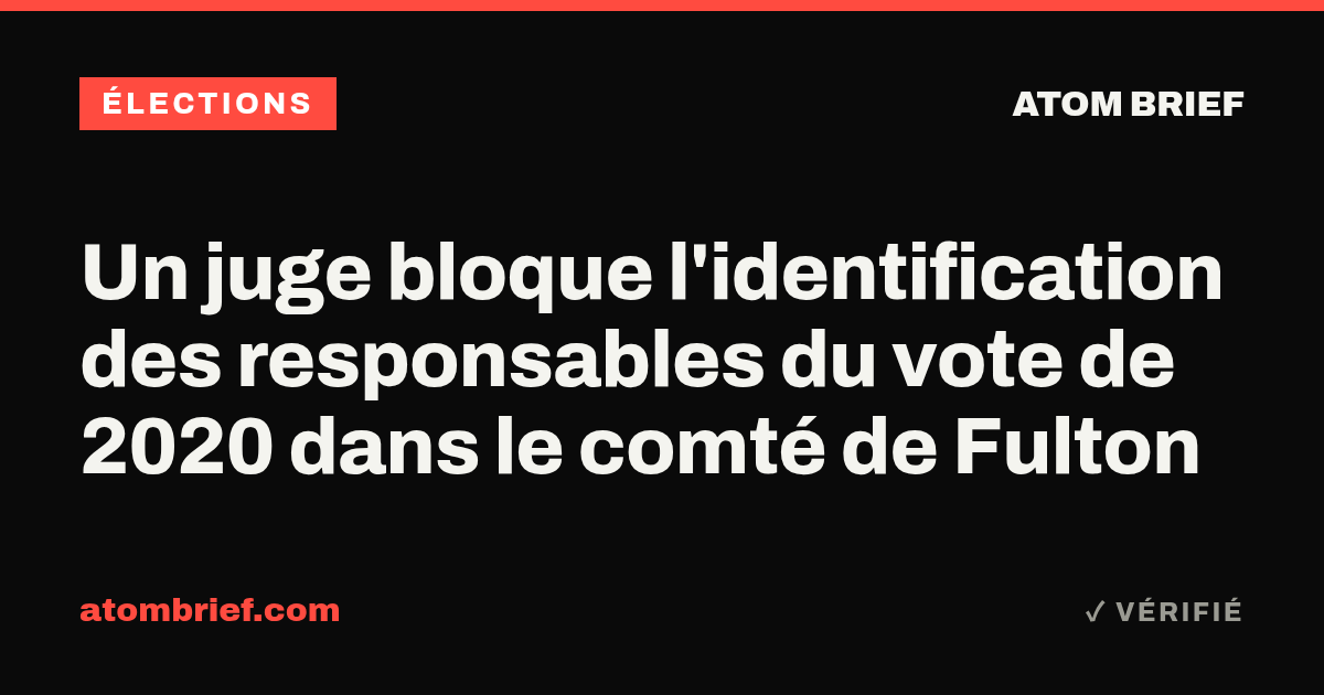 Un juge bloque l'identification des responsables du vote de 2020 dans le comté de Fulton