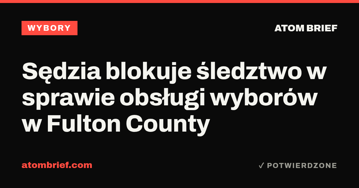 Sędzia blokuje śledztwo w sprawie obsługi wyborów w Fulton County
