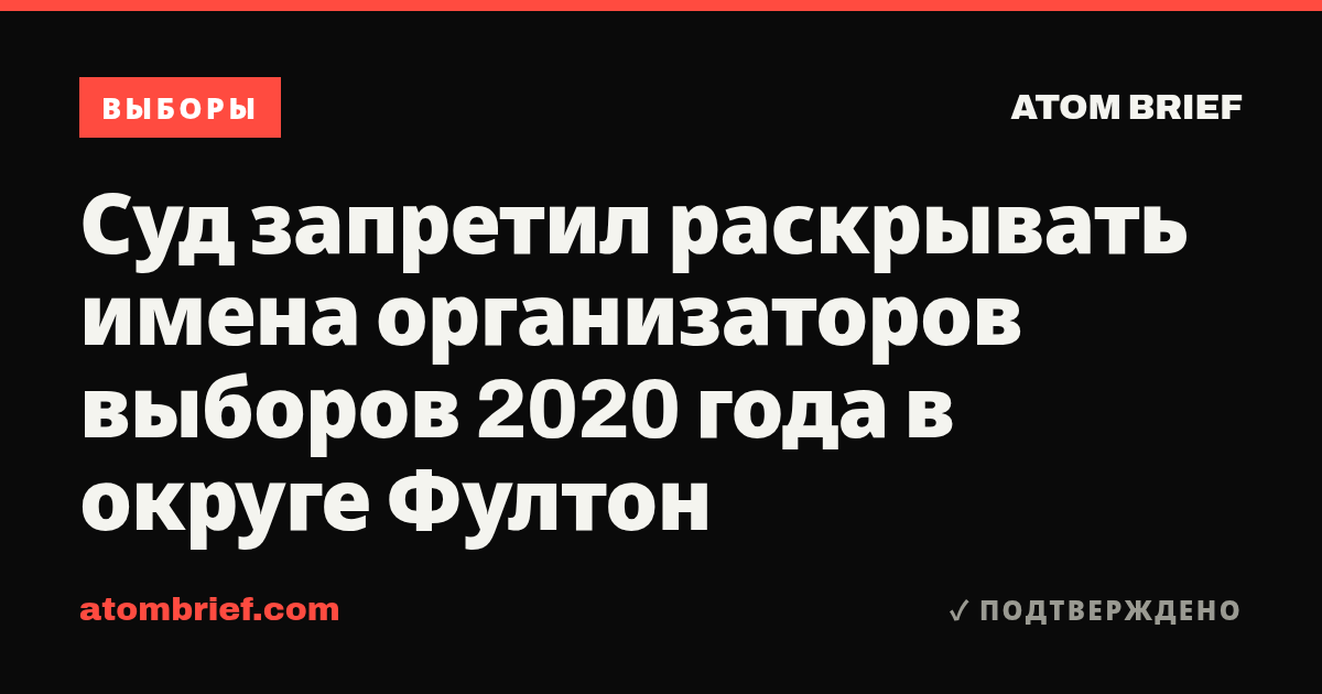 Суд запретил раскрывать имена организаторов выборов 2020 года в округе Фултон
