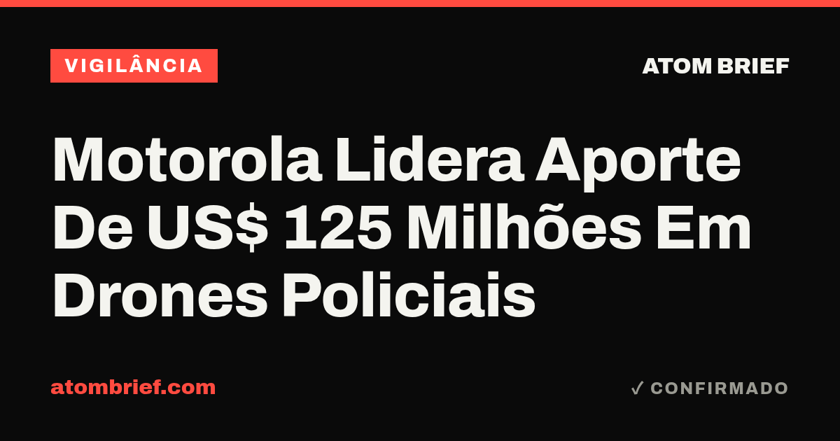 Motorola Lidera Aporte De US$ 125 Milhões Em Drones Policiais