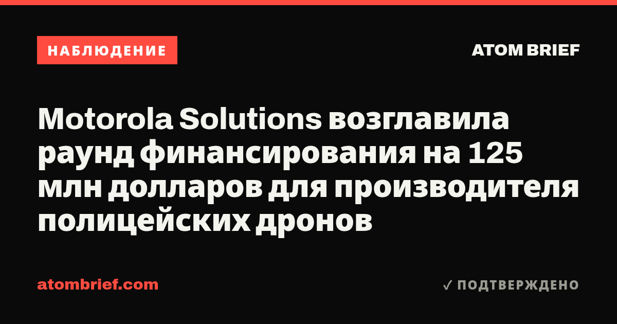 Motorola Solutions возглавила раунд финансирования на 125 млн долларов для производителя полицейских дронов