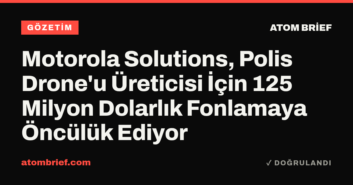 Motorola Solutions, Polis Drone'u Üreticisi İçin 125 Milyon Dolarlık Fonlamaya Öncülük Ediyor
