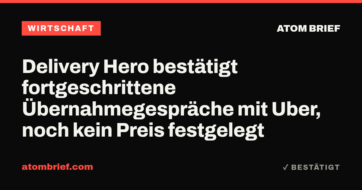 Delivery Hero bestätigt fortgeschrittene Übernahmegespräche mit Uber, noch kein Preis festgelegt