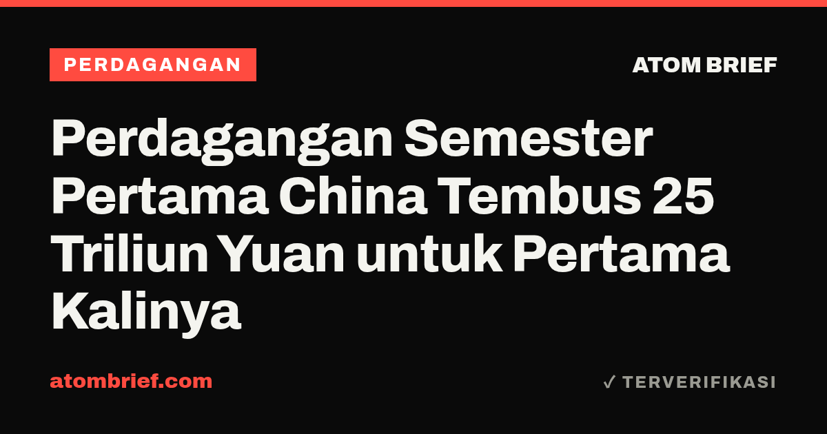 Perdagangan Semester Pertama China Tembus 25 Triliun Yuan untuk Pertama Kalinya