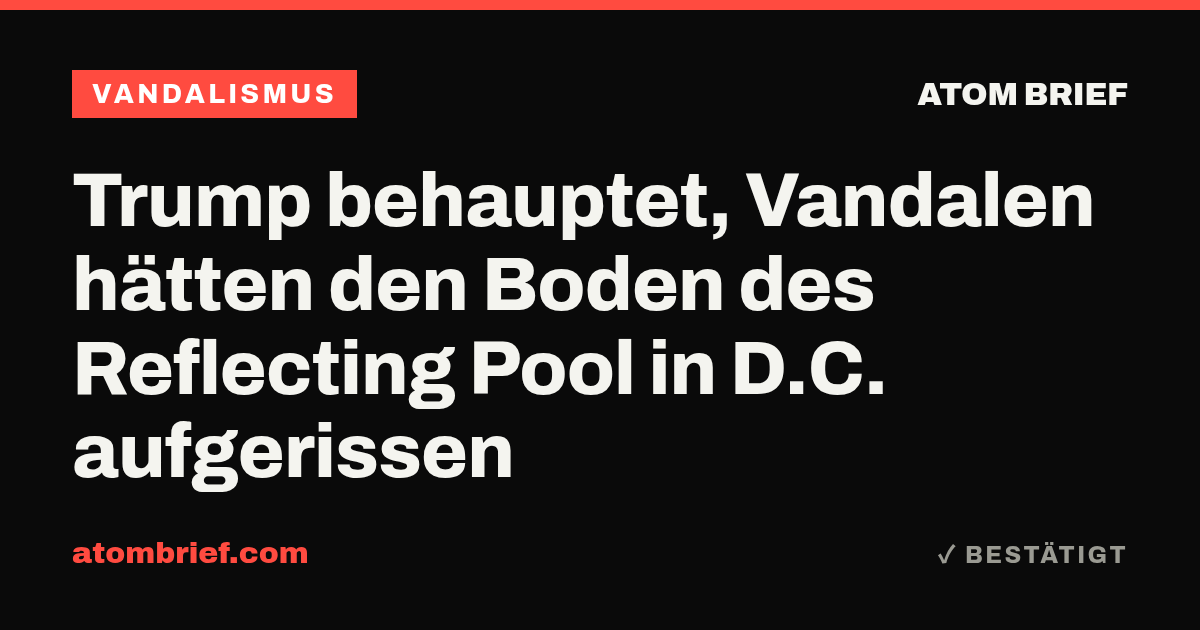 Trump behauptet, Vandalen hätten den Boden des Reflecting Pool in D.C. aufgerissen