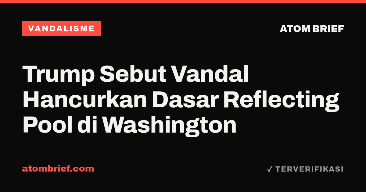 Trump Sebut Vandal Hancurkan Dasar Reflecting Pool di Washington