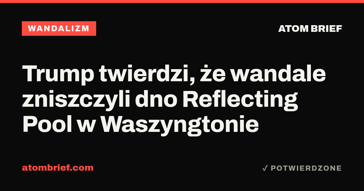 Trump twierdzi, że wandale zniszczyli dno Reflecting Pool w Waszyngtonie