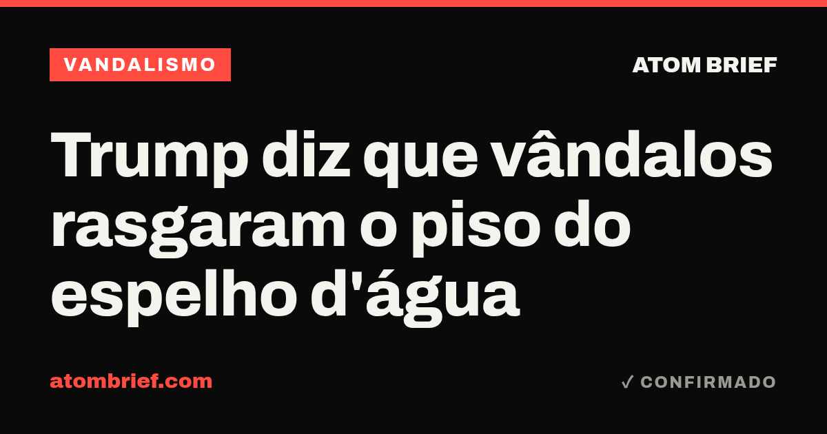 Trump diz que vândalos rasgaram o piso do espelho d'água