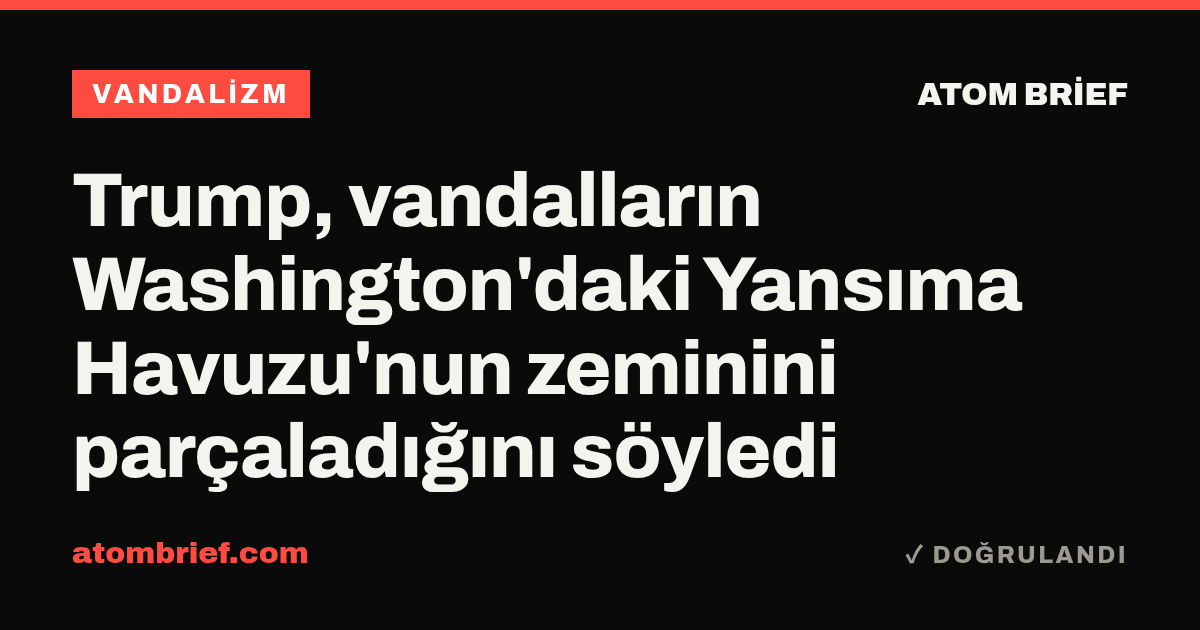 Trump, vandalların Washington'daki Yansıma Havuzu'nun zeminini parçaladığını söyledi