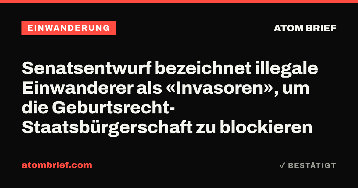 Senatsentwurf bezeichnet illegale Einwanderer als «Invasoren», um die Geburtsrecht-Staatsbürgerschaft zu blockieren