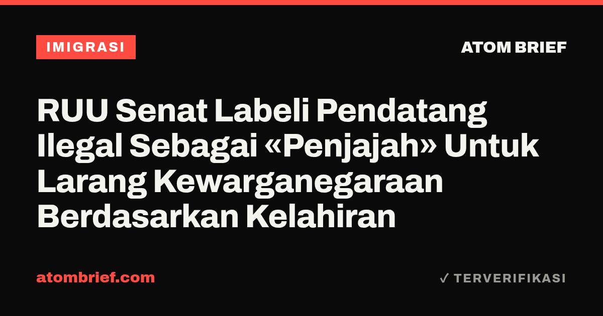 RUU Senat Labeli Pendatang Ilegal Sebagai «Penjajah» Untuk Larang Kewarganegaraan Berdasarkan Kelahiran
