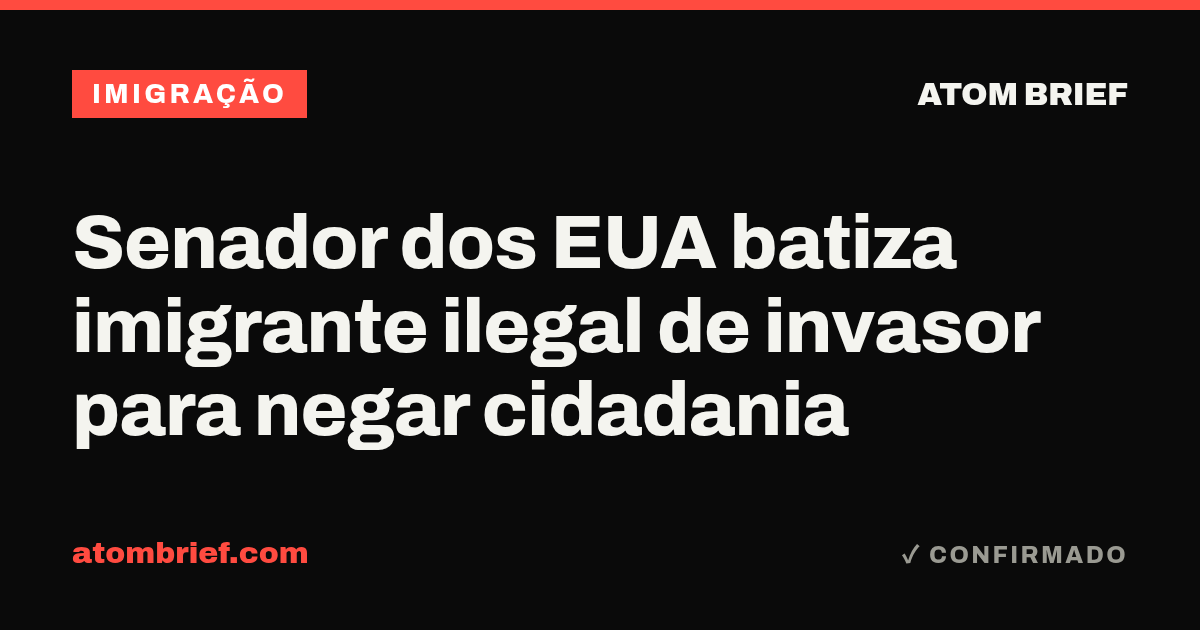 Senador dos EUA batiza imigrante ilegal de invasor para negar cidadania