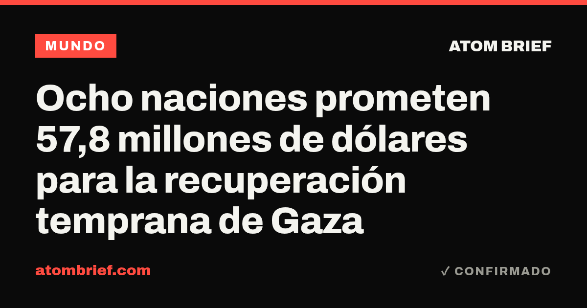 Ocho naciones prometen 57,8 millones de dólares para la recuperación temprana de Gaza