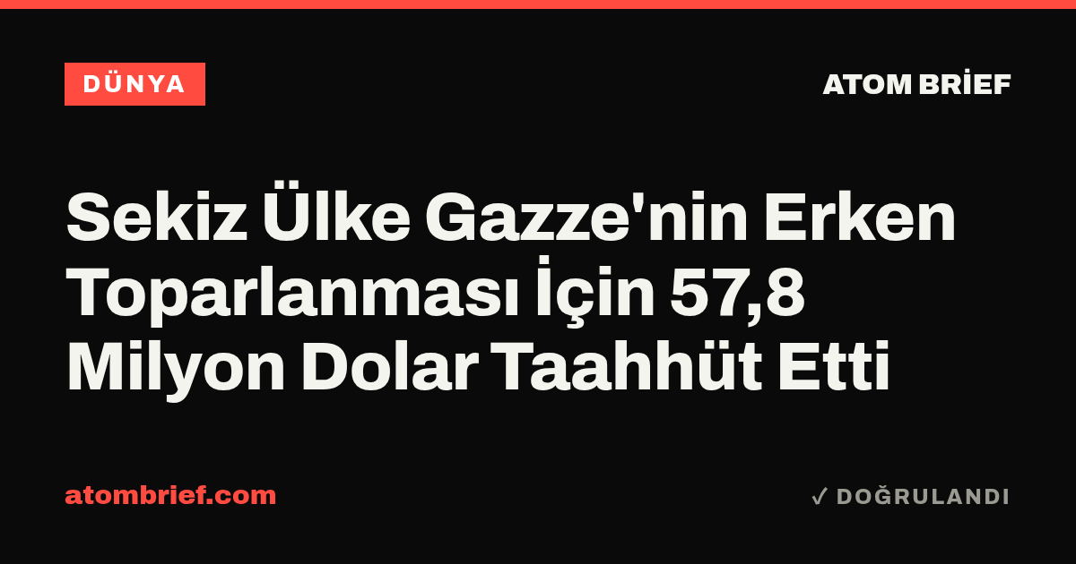 Sekiz Ülke Gazze'nin Erken Toparlanması İçin 57,8 Milyon Dolar Taahhüt Etti