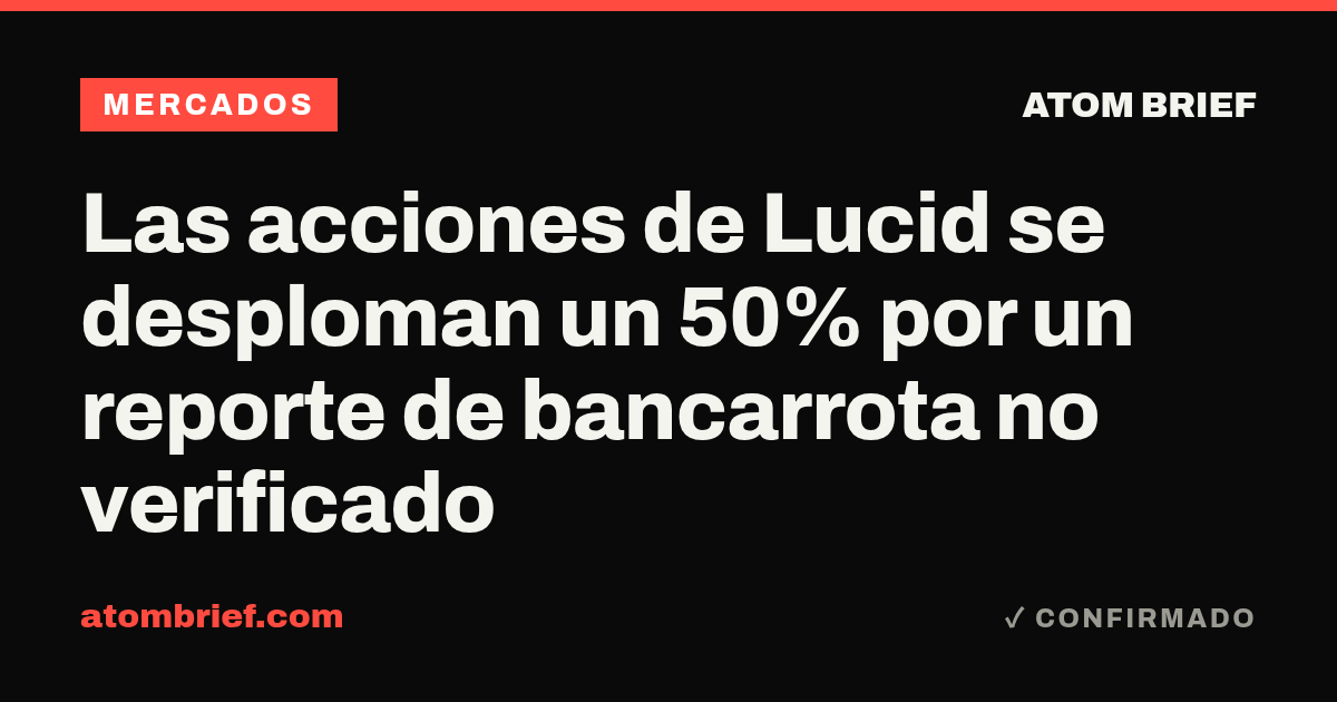 Las acciones de Lucid se desploman un 50% por un reporte de bancarrota no verificado