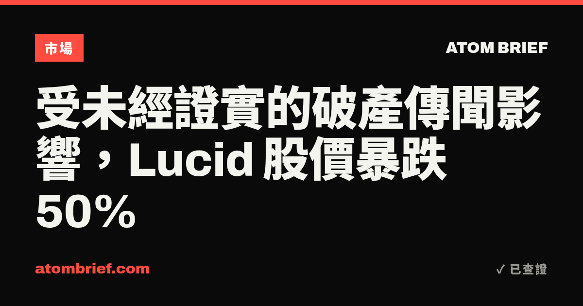 受未經證實的破產傳聞影響，Lucid 股價暴跌 50%
