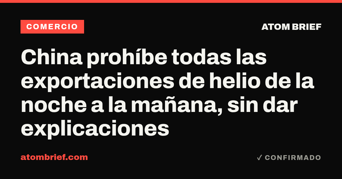 China prohíbe todas las exportaciones de helio de la noche a la mañana, sin dar explicaciones
