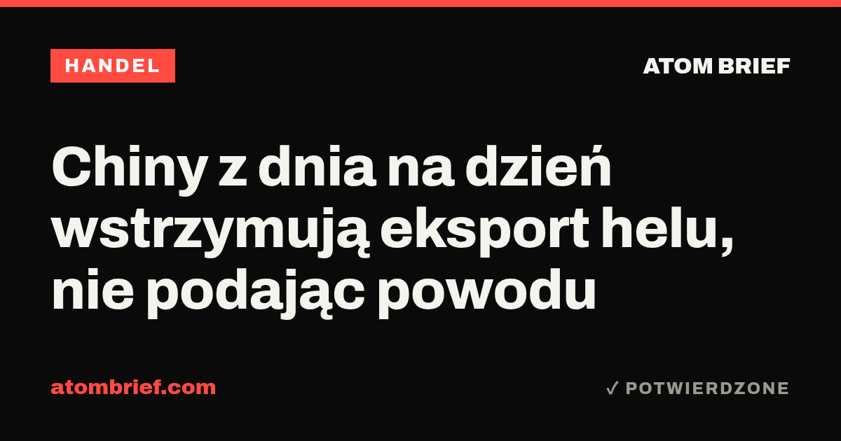 Chiny z dnia na dzień wstrzymują eksport helu, nie podając powodu