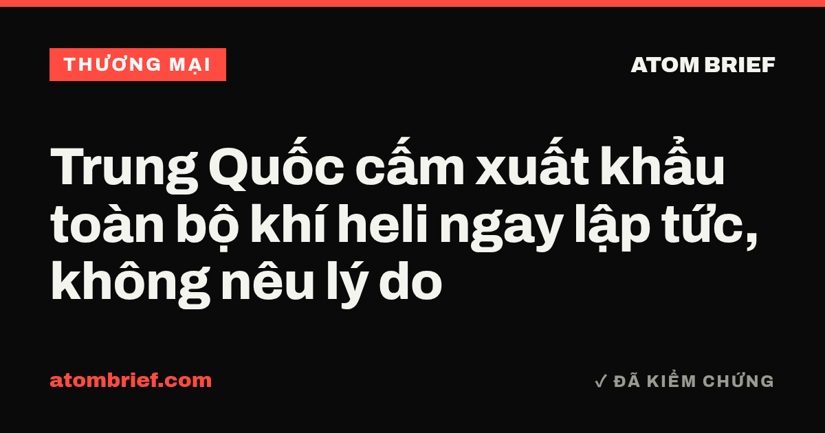 Trung Quốc cấm xuất khẩu toàn bộ khí heli ngay lập tức, không nêu lý do