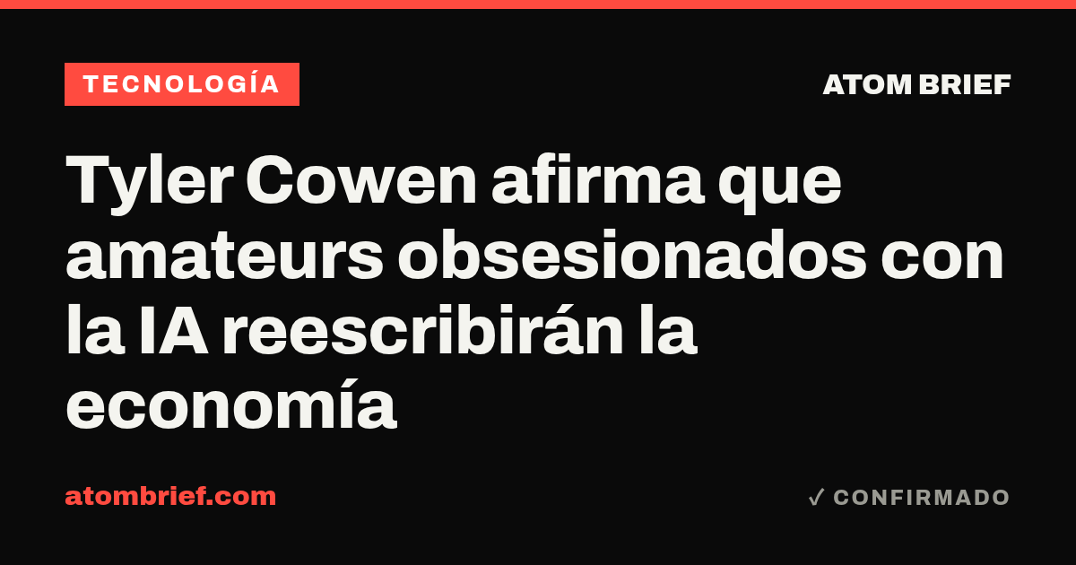 Tyler Cowen afirma que amateurs obsesionados con la IA reescribirán la economía