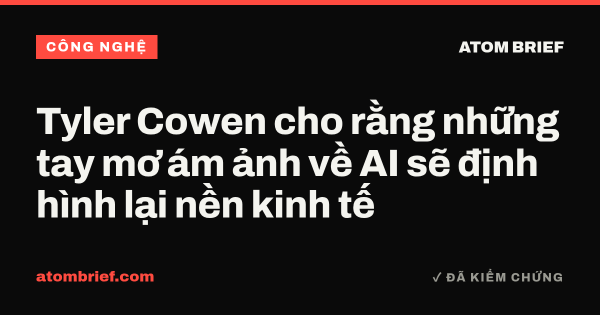Tyler Cowen cho rằng những tay mơ ám ảnh về AI sẽ định hình lại nền kinh tế