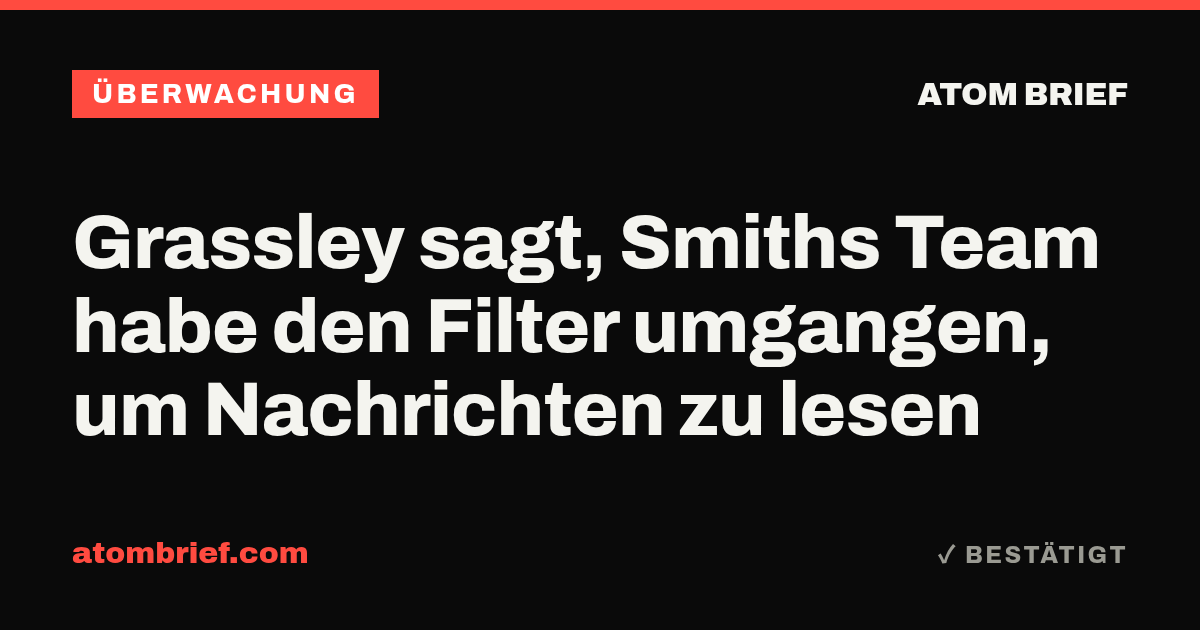 Grassley sagt, Smiths Team habe den Filter umgangen, um Nachrichten zu lesen
