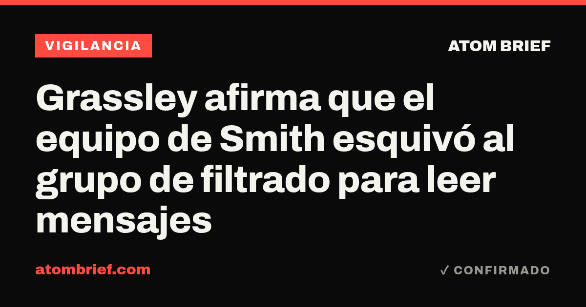 Grassley afirma que el equipo de Smith esquivó al grupo de filtrado para leer mensajes