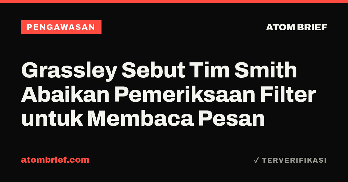 Grassley Sebut Tim Smith Abaikan Pemeriksaan Filter untuk Membaca Pesan