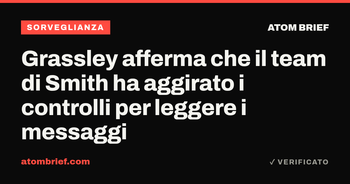 Grassley afferma che il team di Smith ha aggirato i controlli per leggere i messaggi