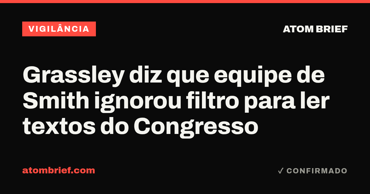 Grassley diz que equipe de Smith ignorou filtro para ler textos do Congresso