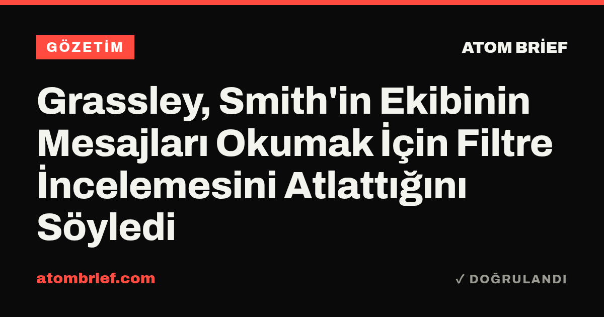 Grassley, Smith'in Ekibinin Mesajları Okumak İçin Filtre İncelemesini Atlattığını Söyledi