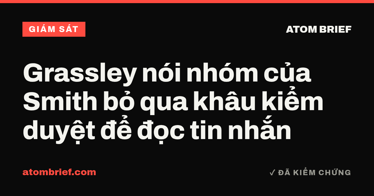 Grassley nói nhóm của Smith bỏ qua khâu kiểm duyệt để đọc tin nhắn