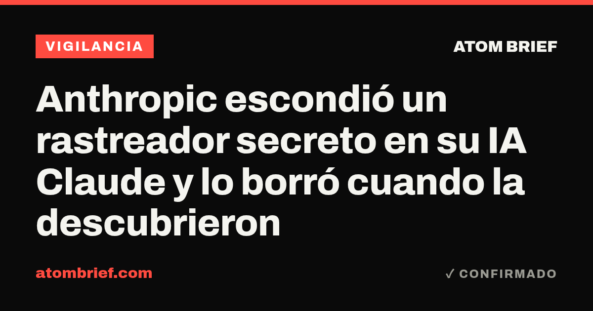 Anthropic escondió un rastreador secreto en su IA Claude y lo borró cuando la descubrieron