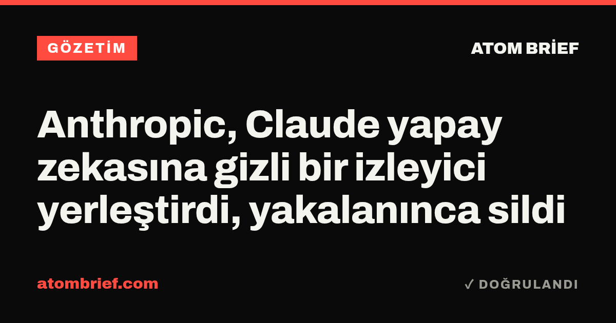 Anthropic, Claude yapay zekasına gizli bir izleyici yerleştirdi, yakalanınca sildi