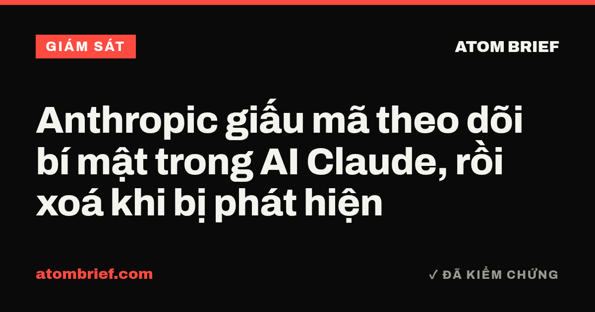 Anthropic giấu mã theo dõi bí mật trong AI Claude, rồi xoá khi bị phát hiện